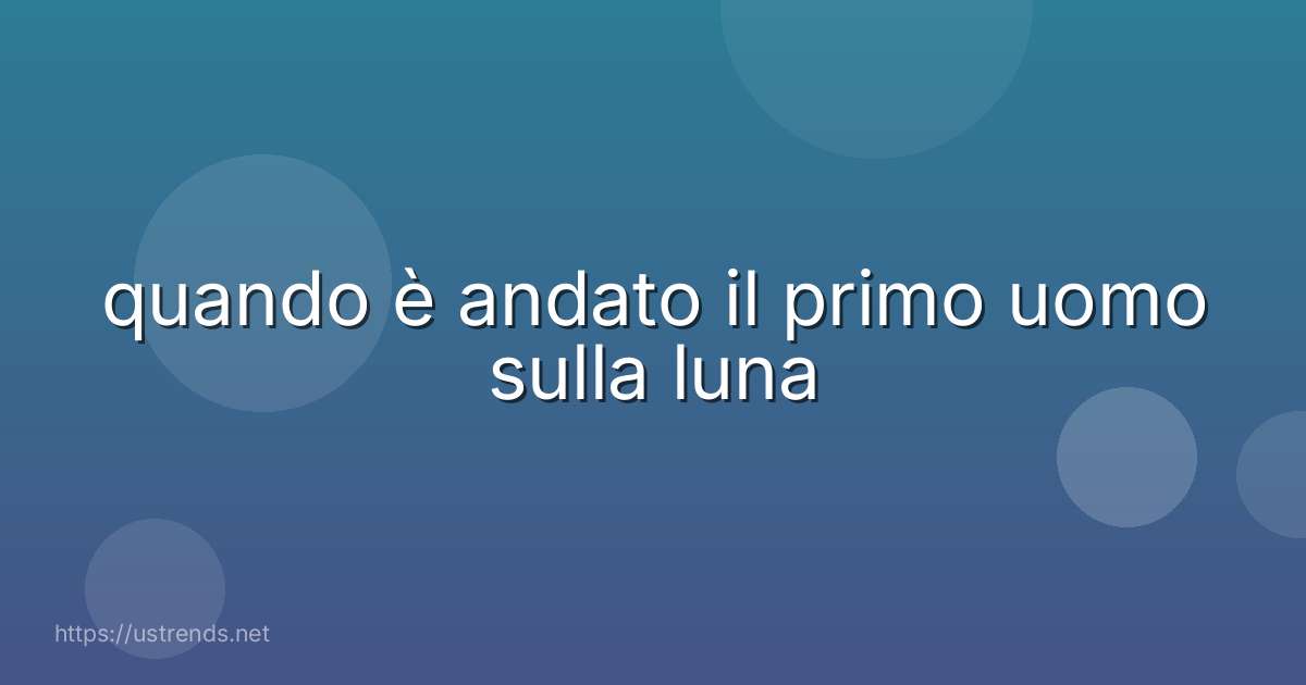 quando è andato il primo uomo sulla luna