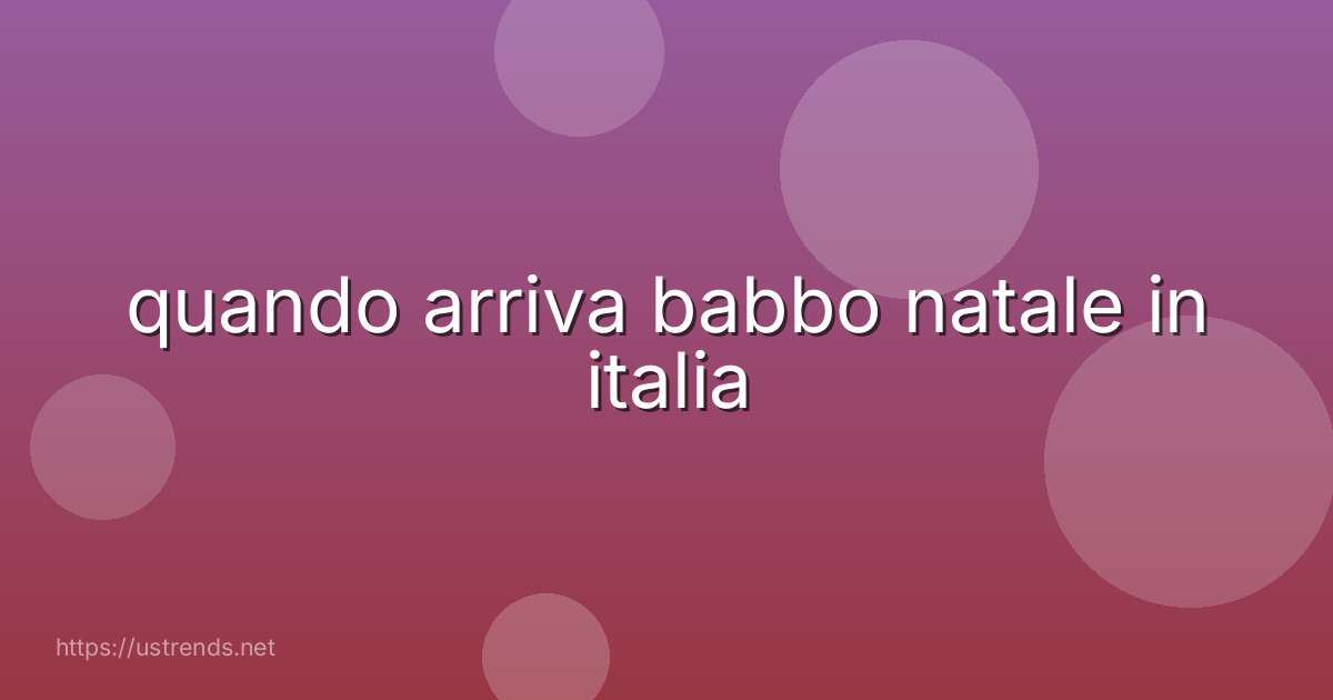 quando arriva babbo natale in italia