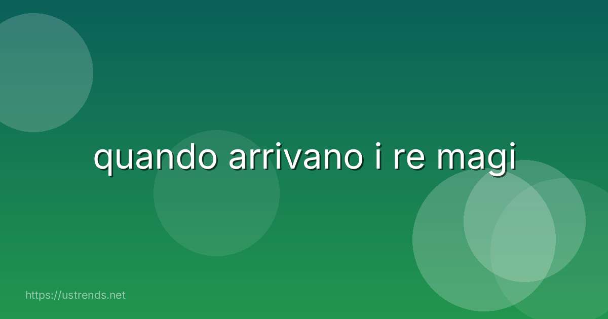 quando arrivano i re magi
