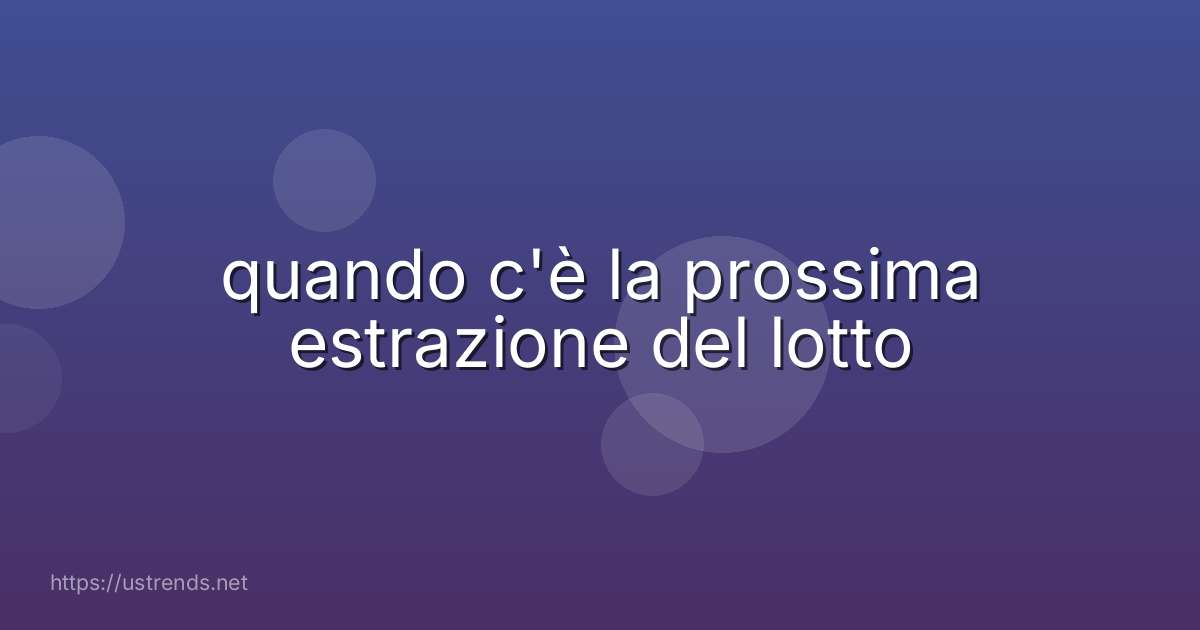 quando c'è la prossima estrazione del lotto