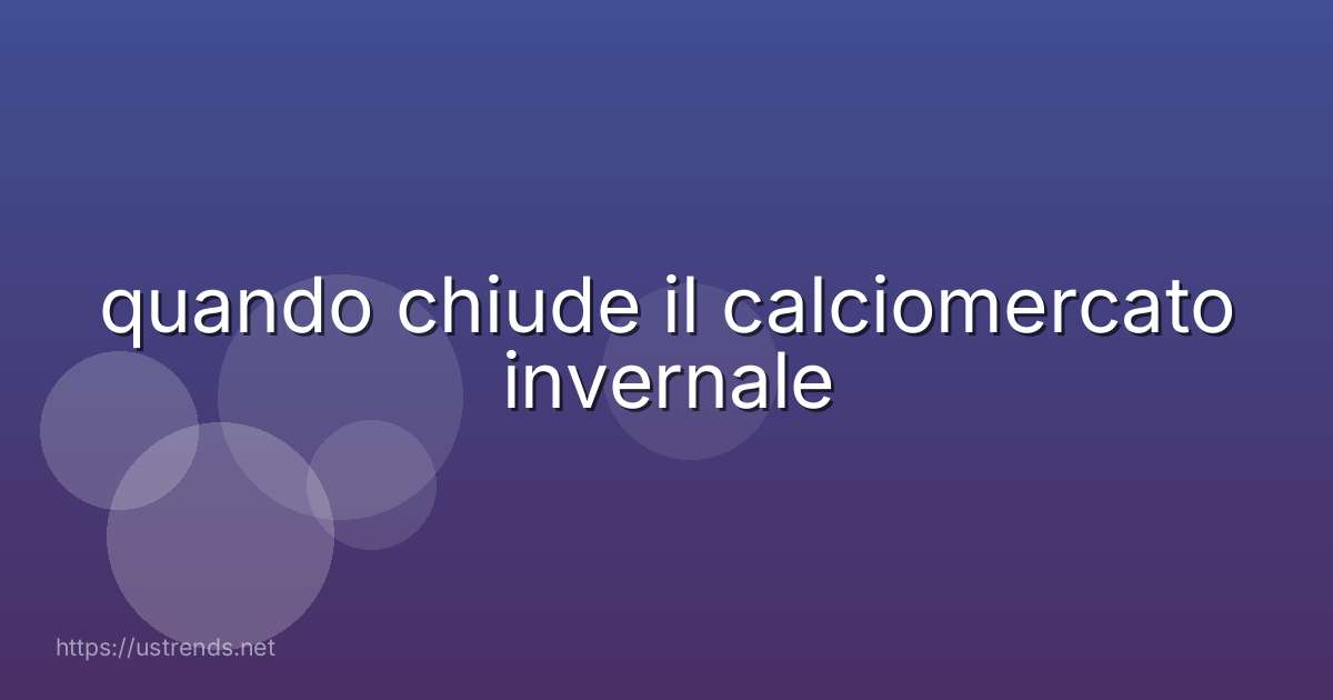 quando chiude il calciomercato invernale