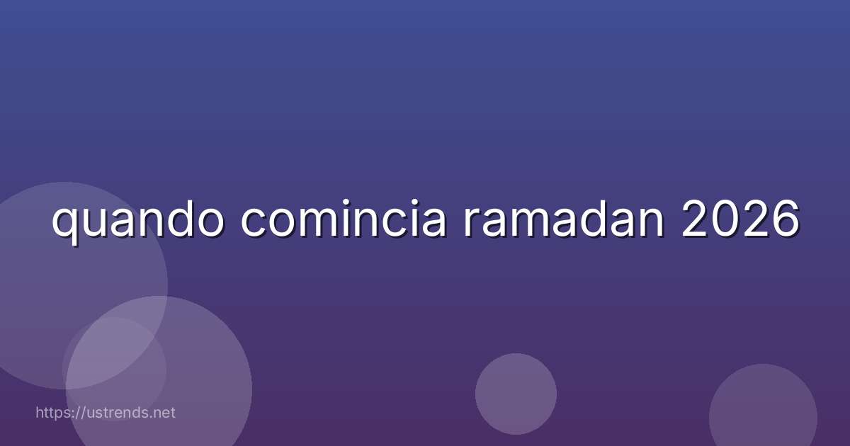 quando comincia ramadan 2026