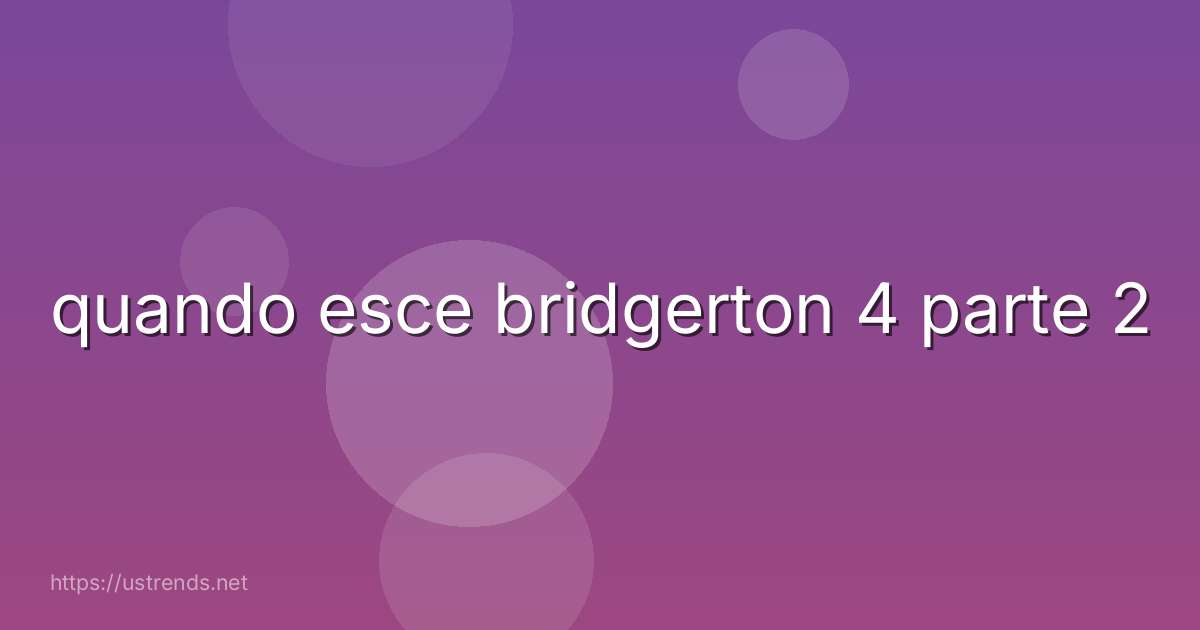 quando esce bridgerton 4 parte 2