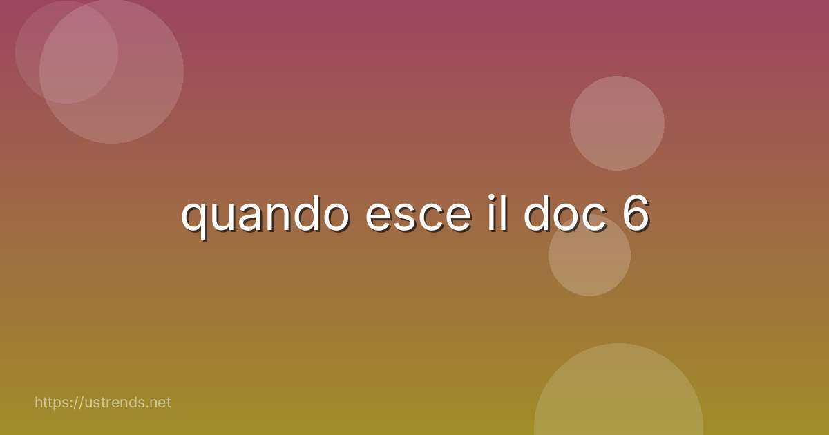 quando esce il doc 6