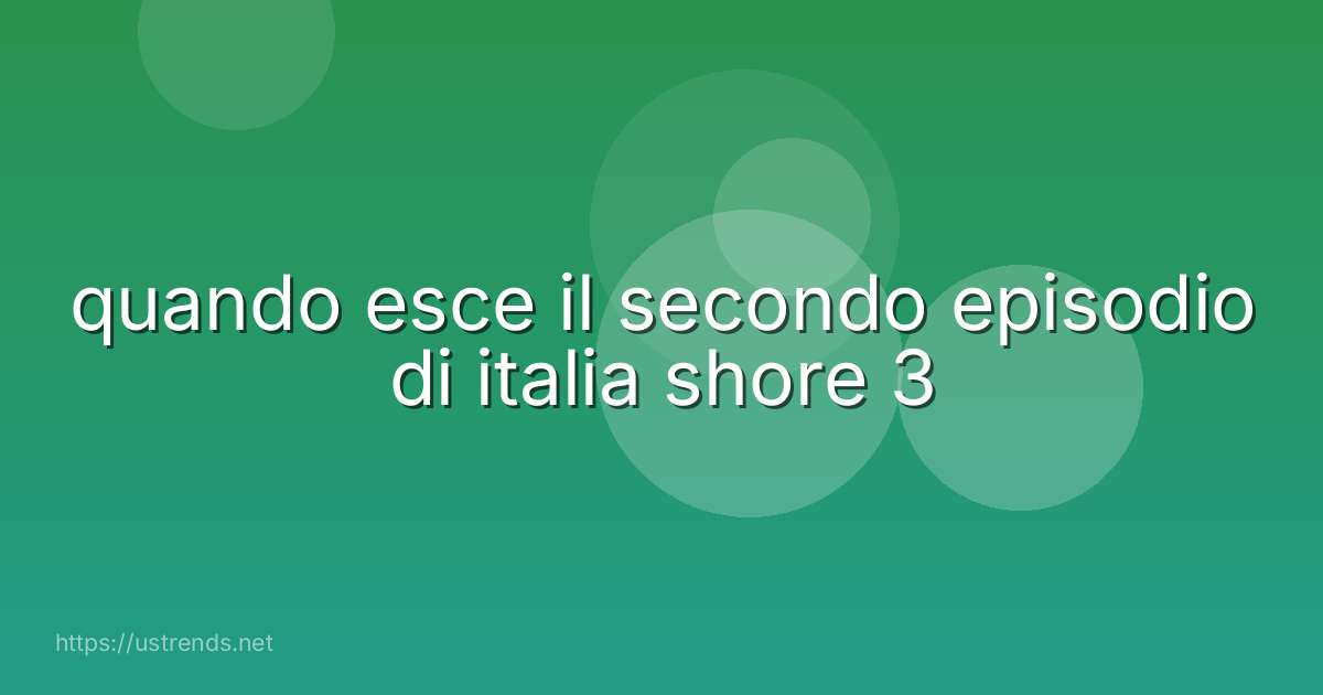 quando esce il secondo episodio di italia shore 3