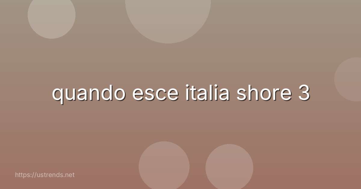 quando esce italia shore 3