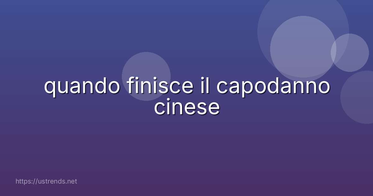 quando finisce il capodanno cinese