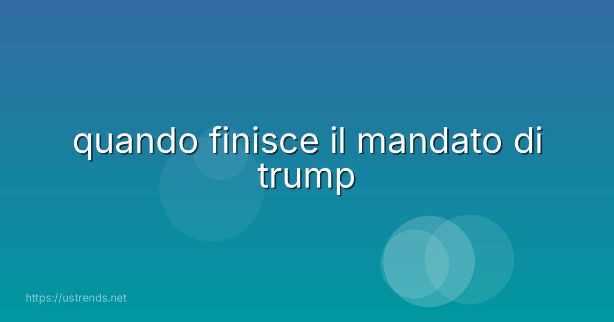 quando finisce il mandato di trump