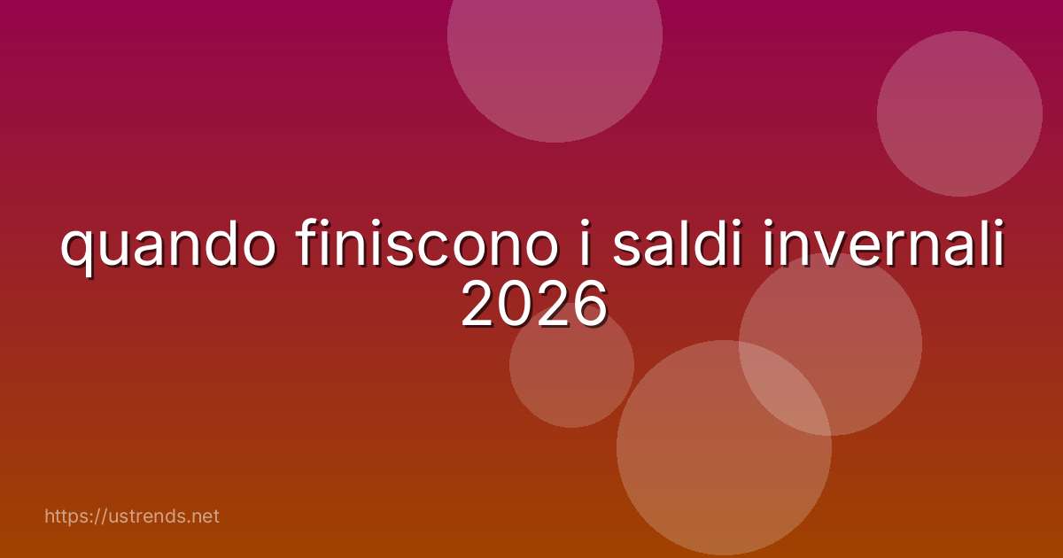 quando finiscono i saldi invernali 2026