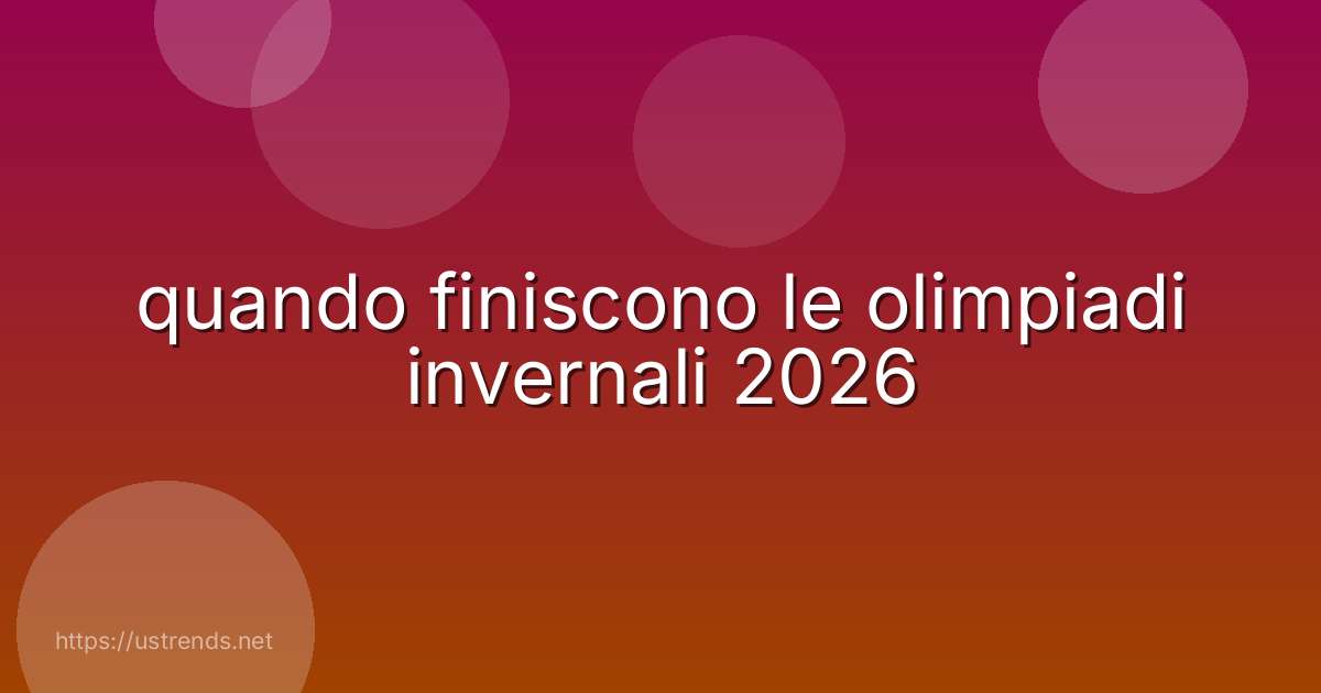 quando finiscono le olimpiadi invernali 2026