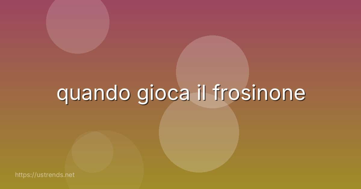 quando gioca il frosinone