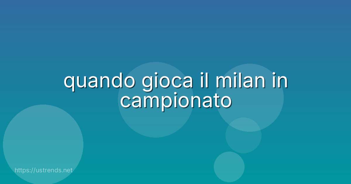 quando gioca il milan in campionato