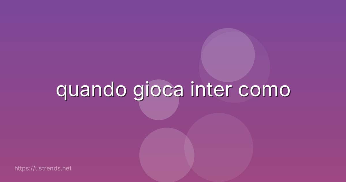 quando gioca inter como