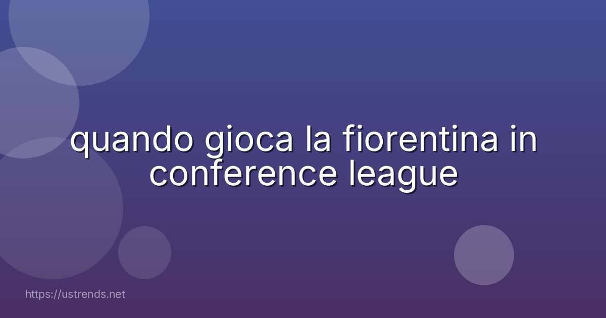 quando gioca la fiorentina in conference league