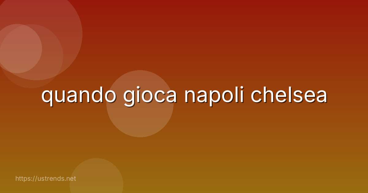 quando gioca napoli chelsea