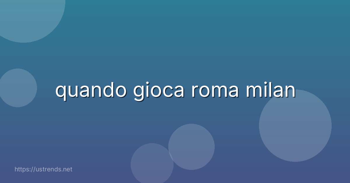 quando gioca roma milan
