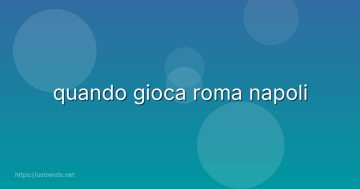 quando gioca roma napoli