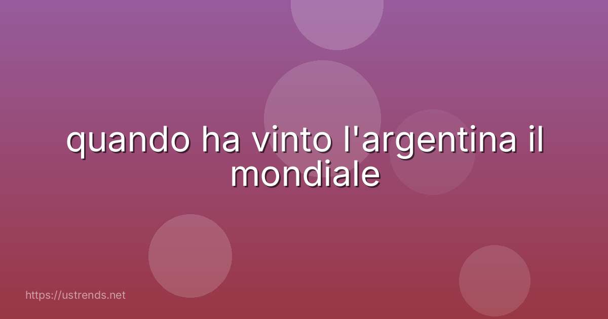 quando ha vinto l'argentina il mondiale