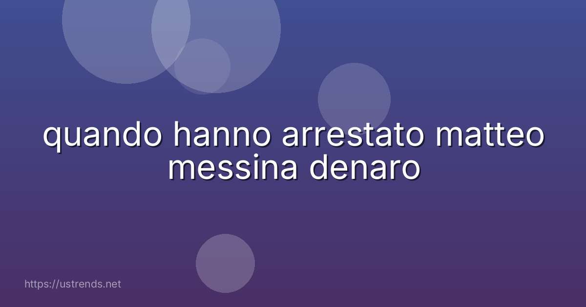 quando hanno arrestato matteo messina denaro