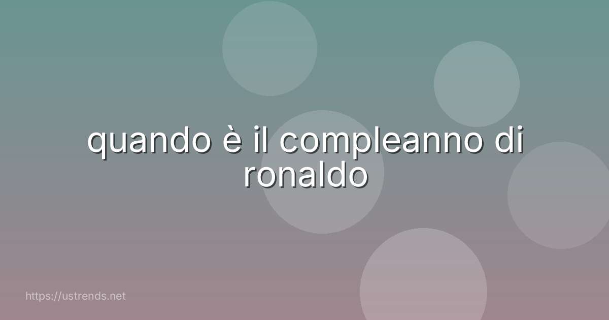 quando è il compleanno di ronaldo