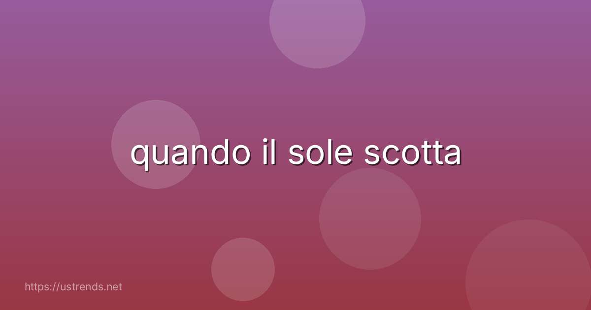 quando il sole scotta