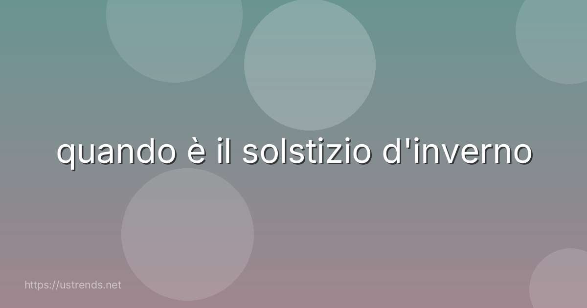 quando è il solstizio d'inverno