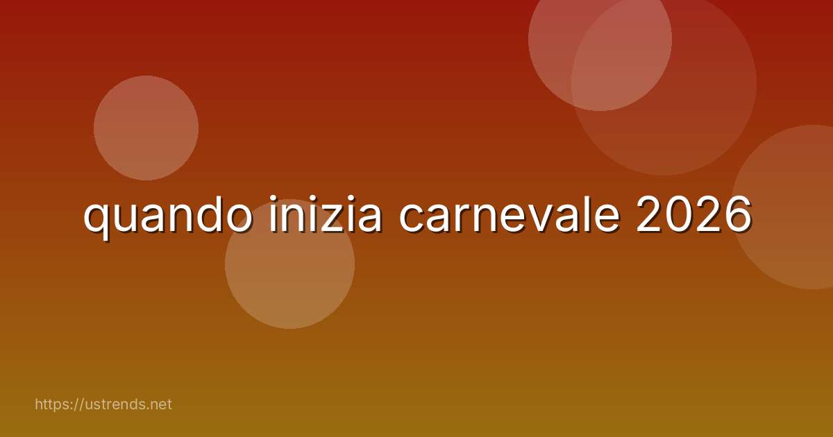 quando inizia carnevale 2026