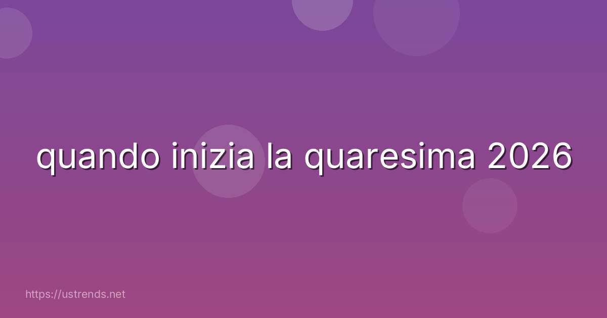 quando inizia la quaresima 2026