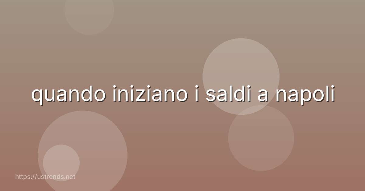 quando iniziano i saldi a napoli