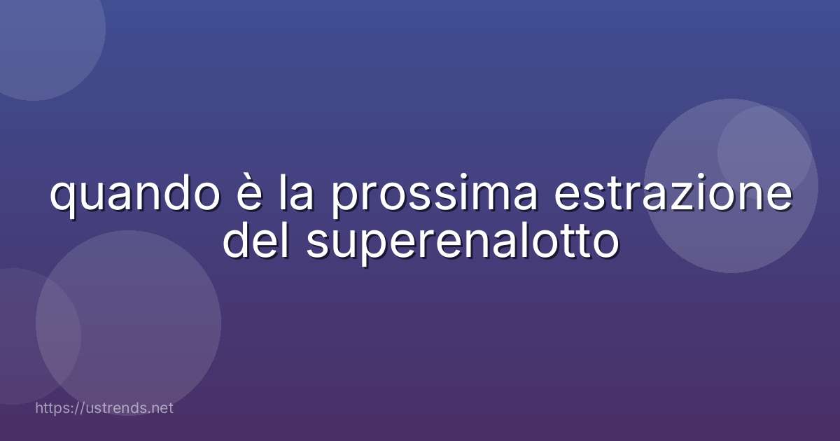quando è la prossima estrazione del superenalotto