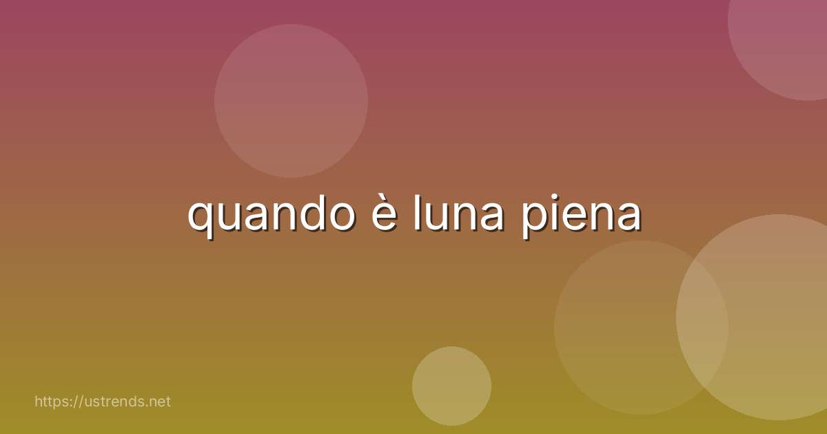 quando è luna piena