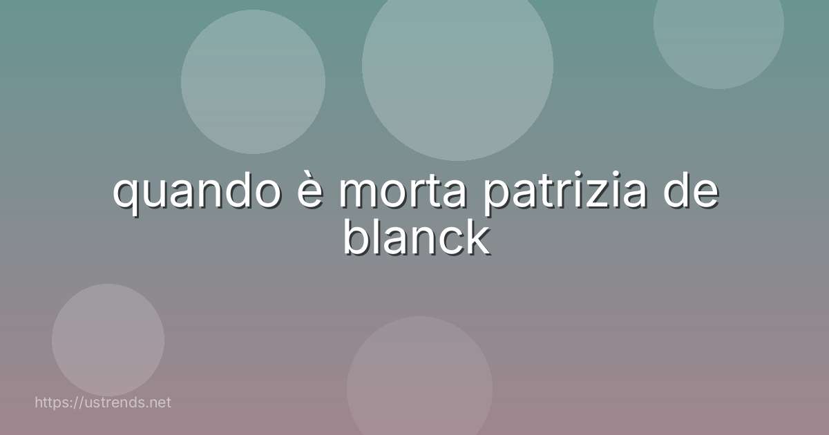 quando è morta patrizia de blanck