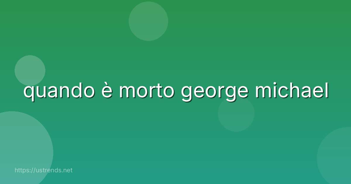 quando è morto george michael