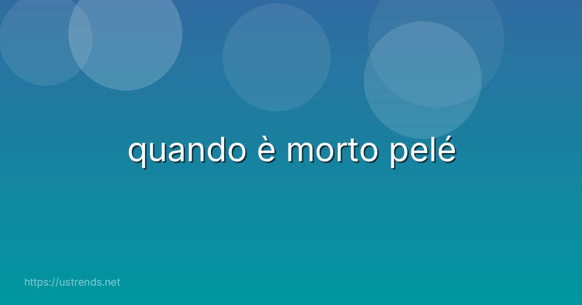 quando è morto pelé