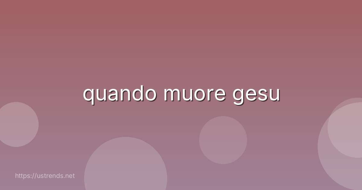 quando muore gesu