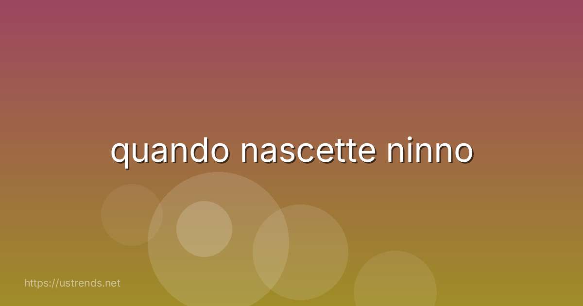 quando nascette ninno