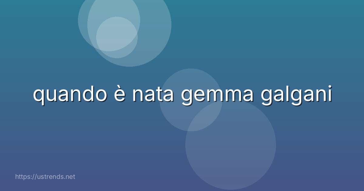 quando è nata gemma galgani