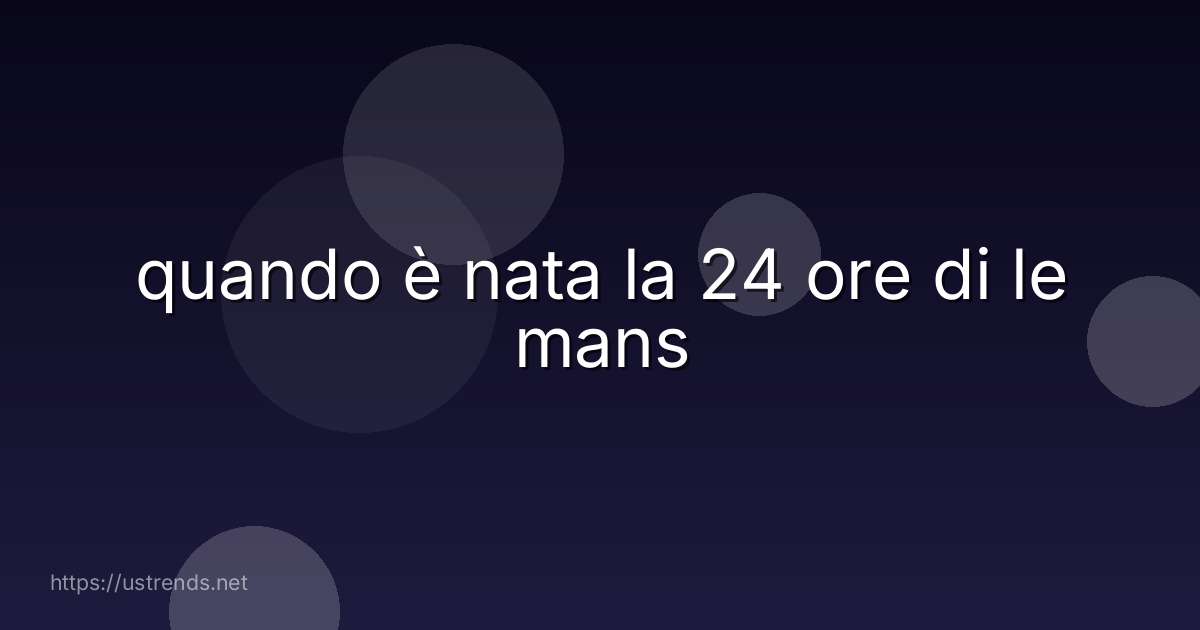 quando è nata la 24 ore di le mans