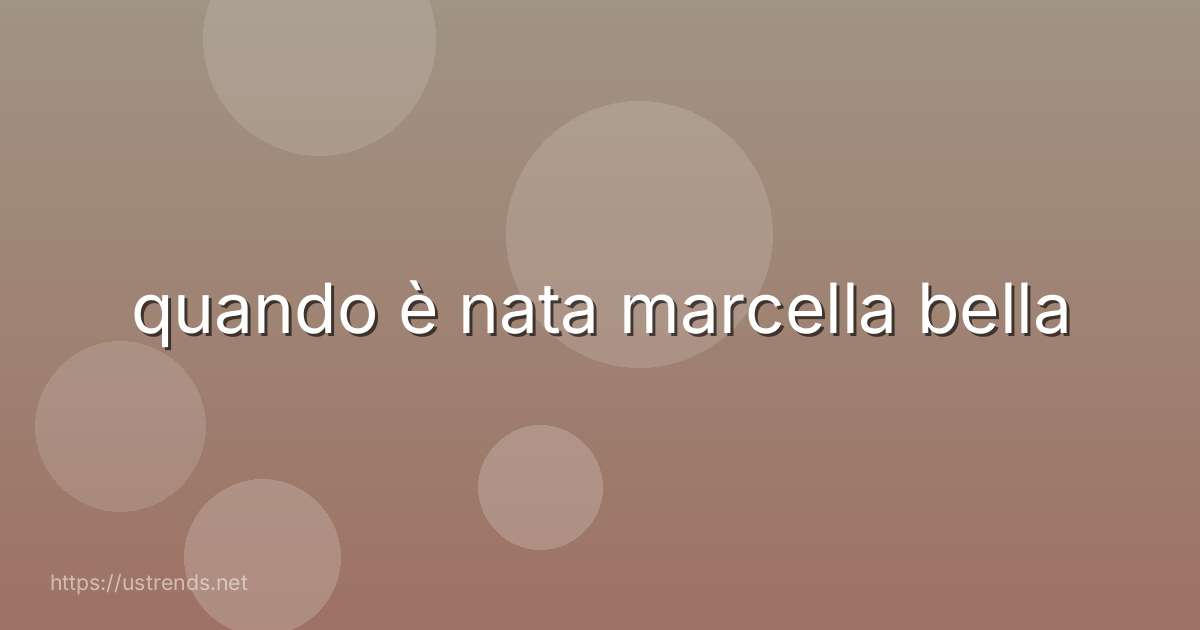 quando è nata marcella bella