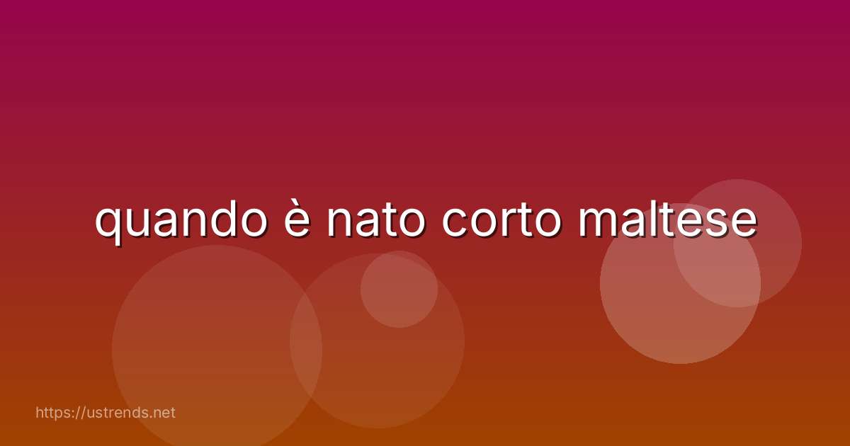 quando è nato corto maltese