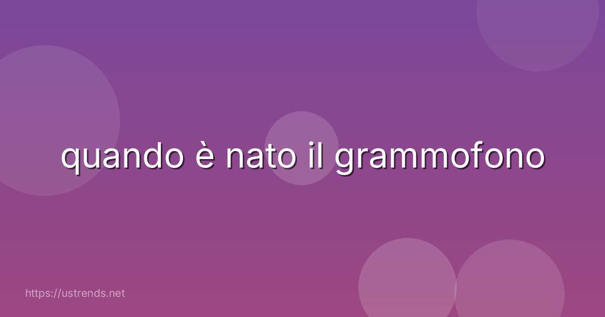 quando è nato il grammofono