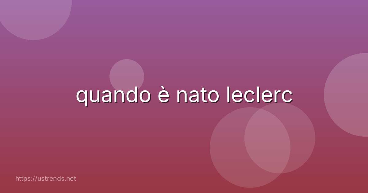 quando è nato leclerc