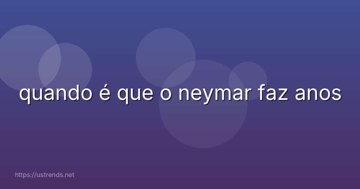 quando é que o neymar faz anos