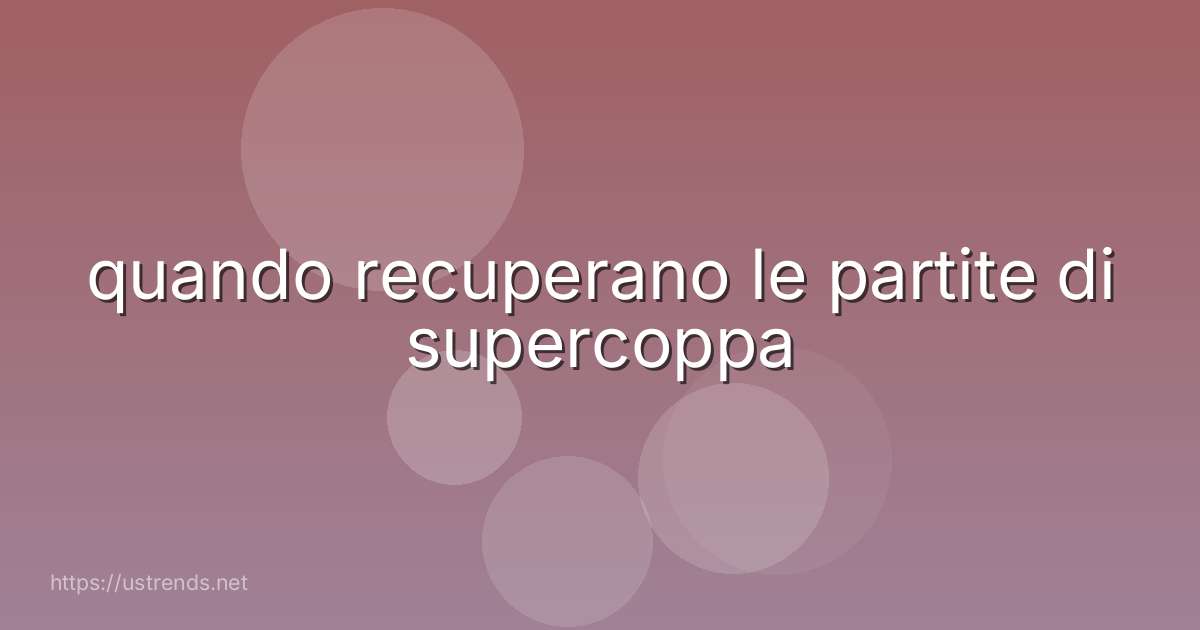 quando recuperano le partite di supercoppa