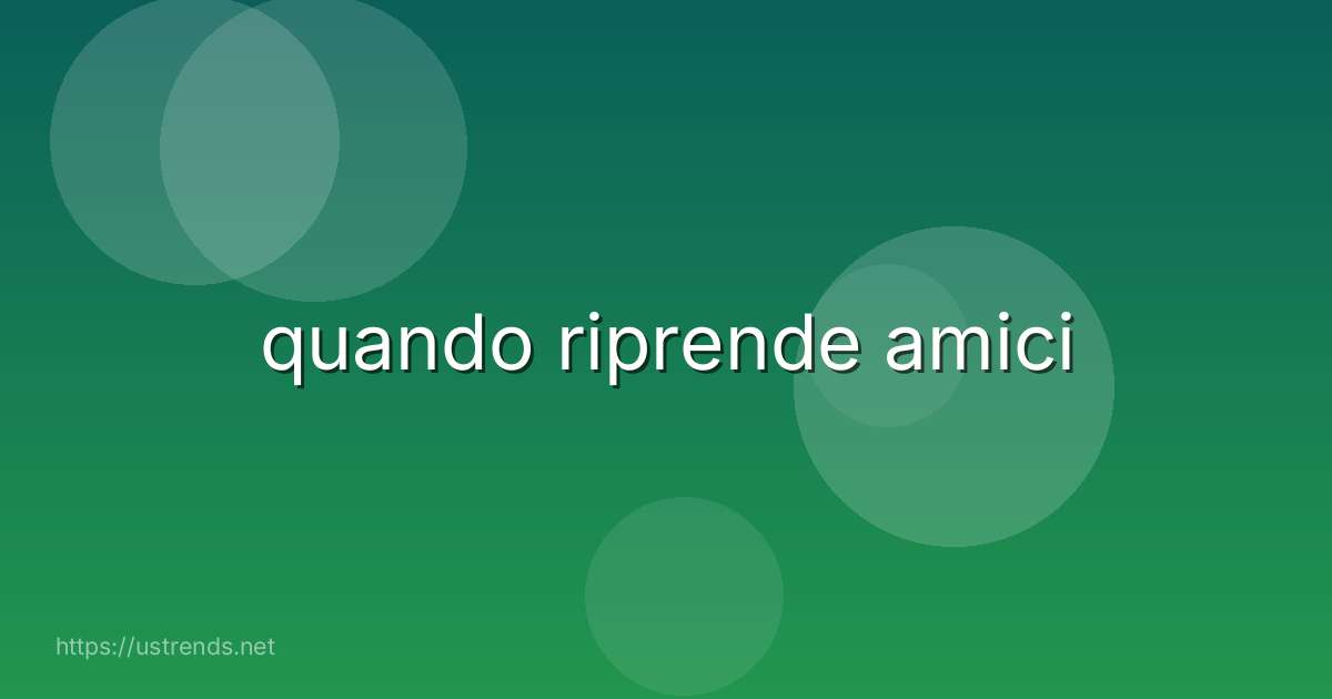 quando riprende amici