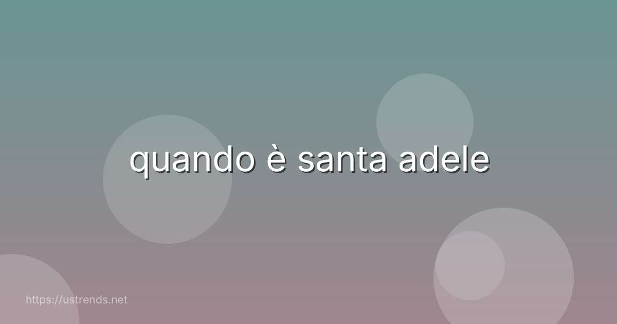 quando è santa adele