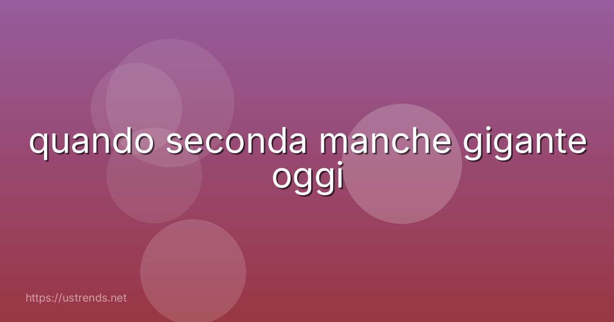 quando seconda manche gigante oggi