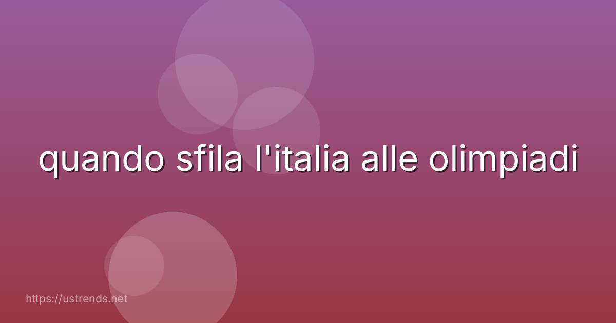 quando sfila l'italia alle olimpiadi
