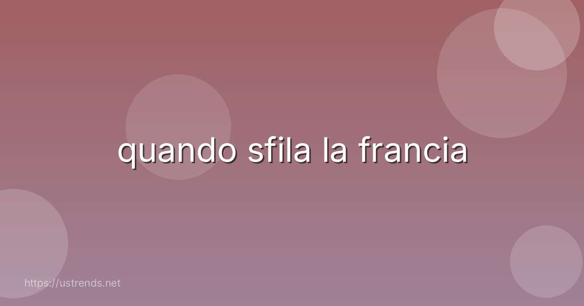 quando sfila la francia