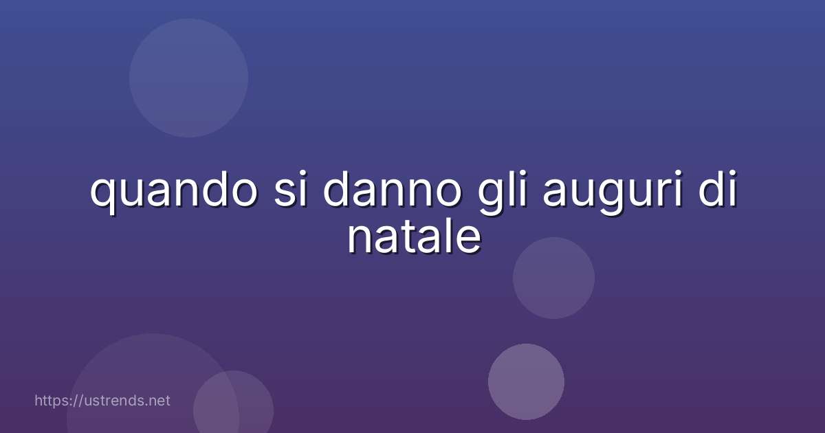 quando si danno gli auguri di natale